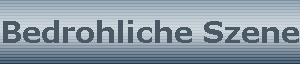 Bedrohliche Szenen