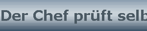Der Chef pr�ft selbst