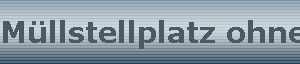 M�llstellplatz ohne Tor